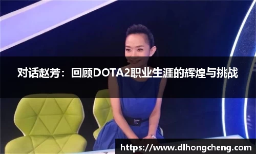 对话赵芳：回顾DOTA2职业生涯的辉煌与挑战
